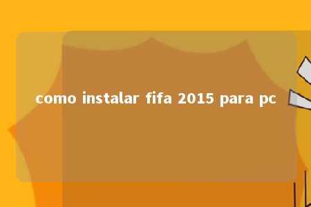 como instalar fifa 2015 para pc