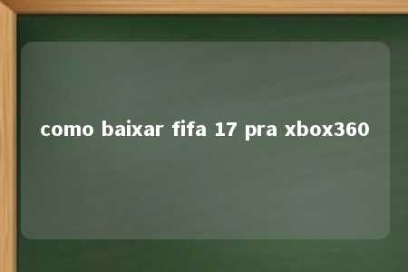 como baixar fifa 17 pra xbox360