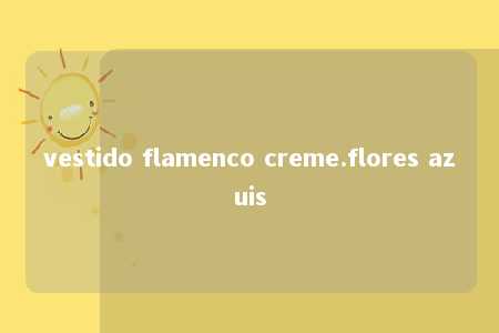 vestido flamenco creme.flores azuis