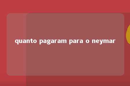 quanto pagaram para o neymar