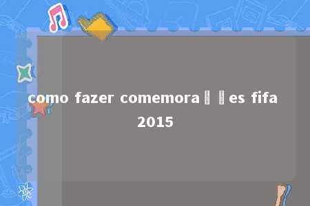 como fazer comemorações fifa 2015