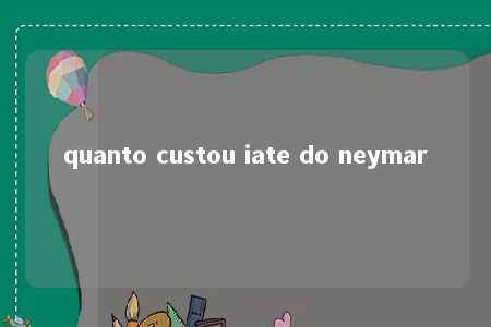 quanto custou iate do neymar