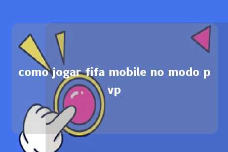 como jogar fifa mobile no modo pvp