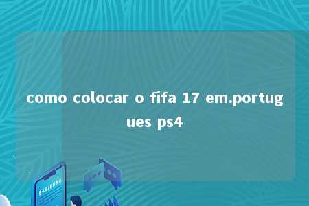 como colocar o fifa 17 em.portugues ps4