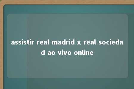 assistir real madrid x real sociedad ao vivo online