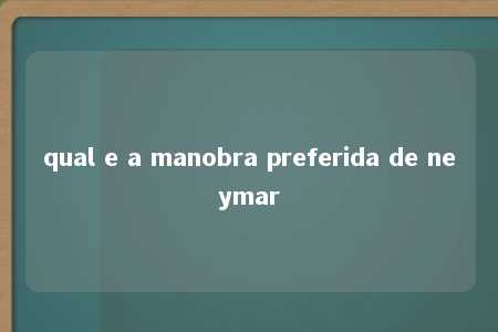 qual e a manobra preferida de neymar