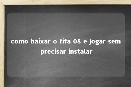 como baixar o fifa 08 e jogar sem precisar instalar