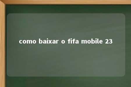 como baixar o fifa mobile 23