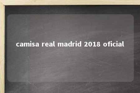 camisa real madrid 2018 oficial