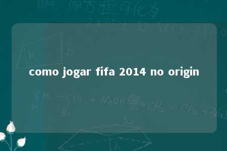 como jogar fifa 2014 no origin