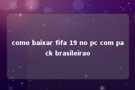 como baixar fifa 19 no pc com pack brasileirao