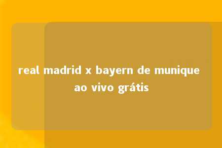 real madrid x bayern de munique ao vivo grátis