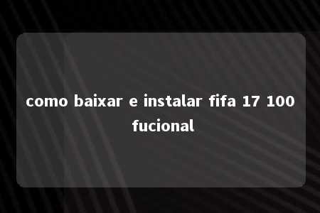 como baixar e instalar fifa 17 100 fucional