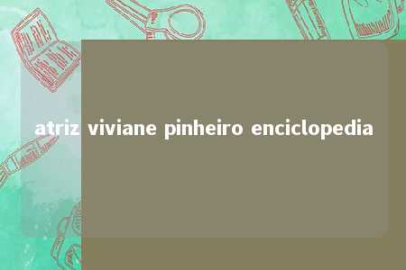 atriz viviane pinheiro enciclopedia