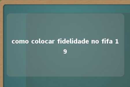 como colocar fidelidade no fifa 19