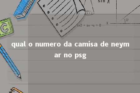 qual o numero da camisa de neymar no psg