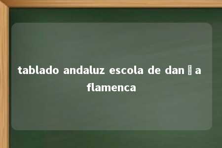 tablado andaluz escola de dança flamenca