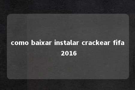 como baixar instalar crackear fifa 2016