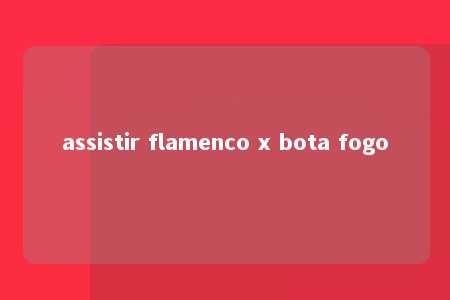 assistir flamenco x bota fogo