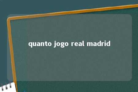 quanto jogo real madrid