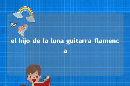 el hijo de la luna guitarra flamenca