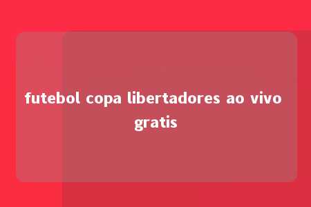 futebol copa libertadores ao vivo gratis