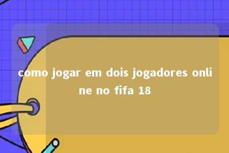 como jogar em dois jogadores online no fifa 18