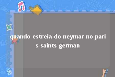 quando estreia do neymar no paris saints german