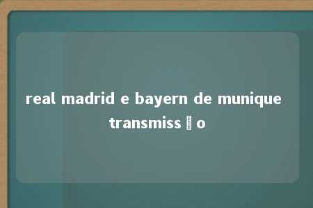 real madrid e bayern de munique transmissão