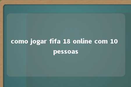 como jogar fifa 18 online com 10 pessoas