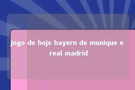 jogo de hoje bayern de munique e real madrid