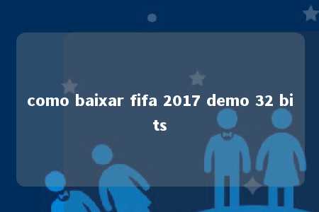 como baixar fifa 2017 demo 32 bits