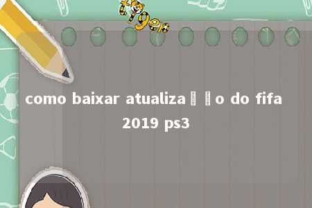 como baixar atualização do fifa 2019 ps3