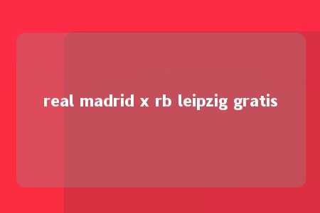 real madrid x rb leipzig gratis