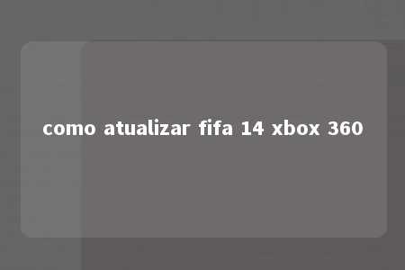 como atualizar fifa 14 xbox 360