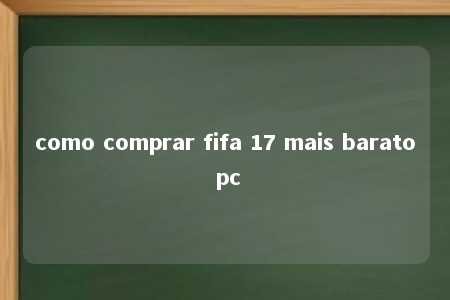 como comprar fifa 17 mais barato pc