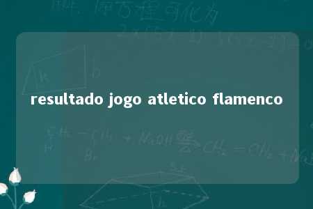 resultado jogo atletico flamenco