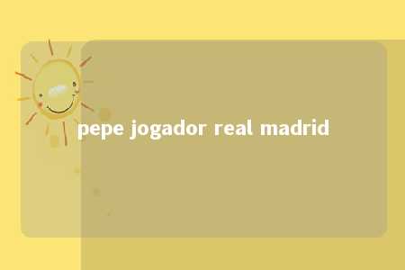 pepe jogador real madrid