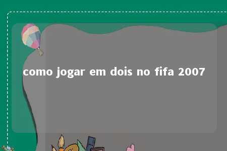 como jogar em dois no fifa 2007