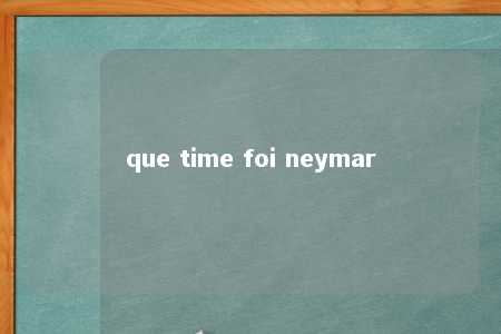 que time foi neymar