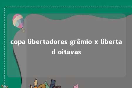 copa libertadores grêmio x libertad oitavas