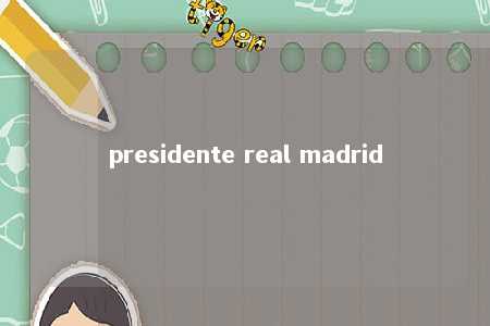 presidente real madrid