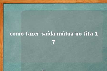 como fazer saída mútua no fifa 17