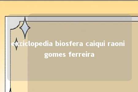 enciclopedia biosfera caiqui raoni gomes ferreira