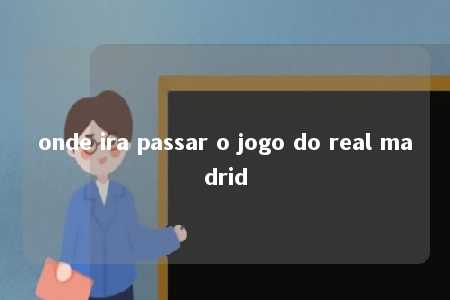 onde ira passar o jogo do real madrid