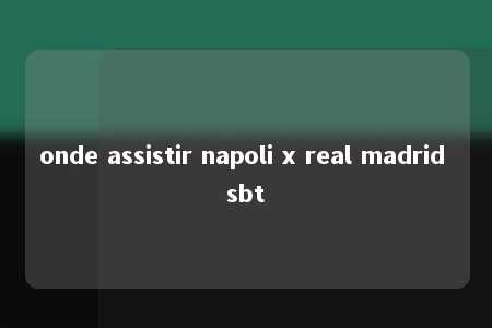 onde assistir napoli x real madrid sbt