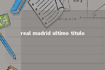 real madrid ultimo titulo