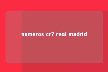 numeros cr7 real madrid