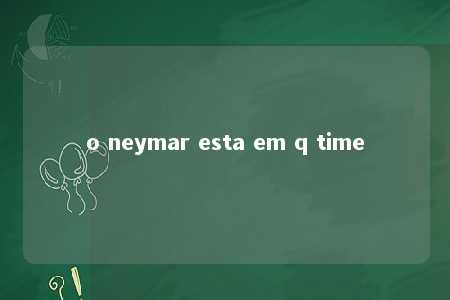 o neymar esta em q time