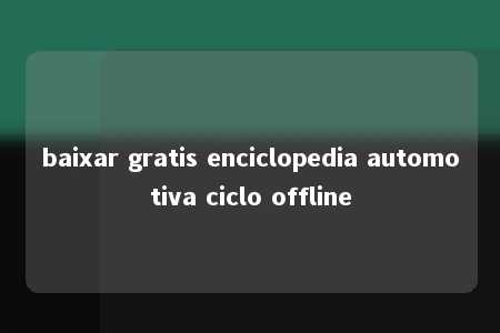 baixar gratis enciclopedia automotiva ciclo offline